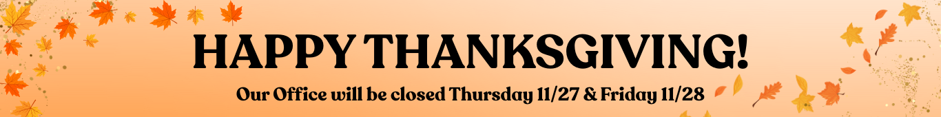 Happy Thanksgiving. Our offices will be closed Thursday 11/27 and Friday 11/28